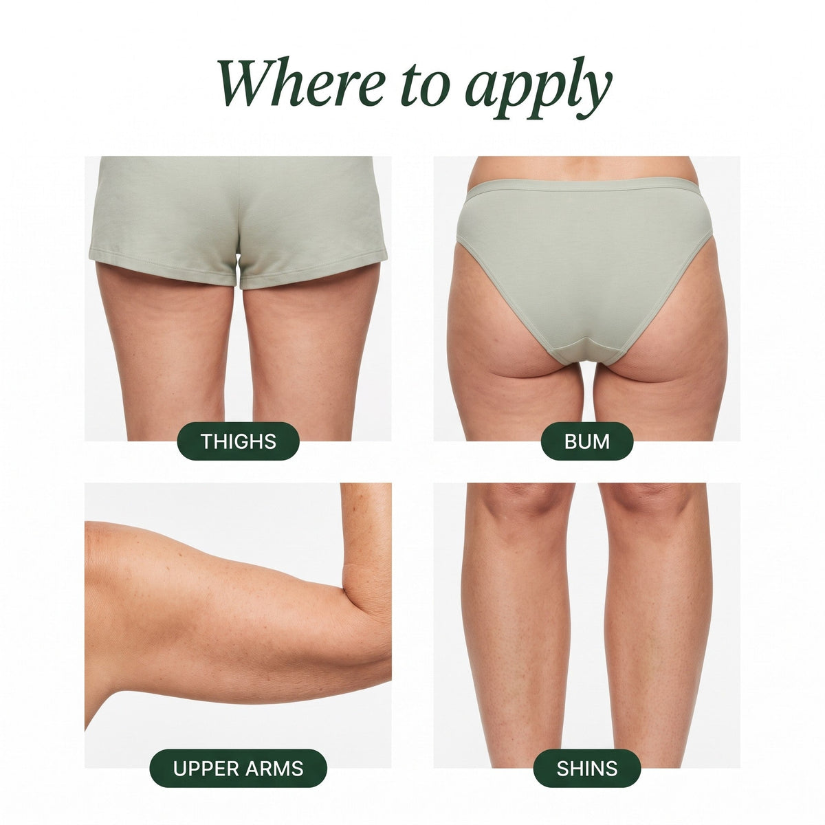 Where to apply: thighs, bum, upper arms, shins
